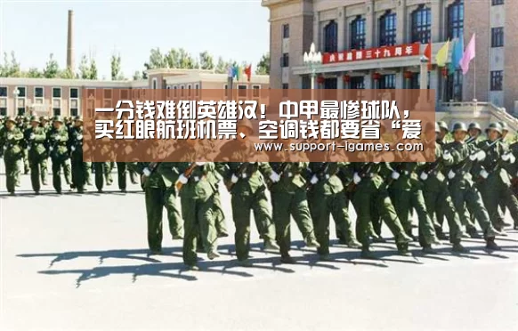 一分钱难倒英雄汉!中甲最惨球队,买红眼航班机票、空调钱都要省“爱游戏娱乐”(图1) 爱游戏官方入口